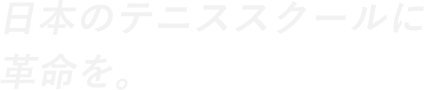 日本のテニススクールに革命を。